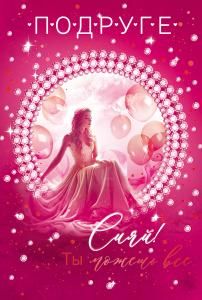 Открытка «Подруге. Ты можешь все. Сияй»